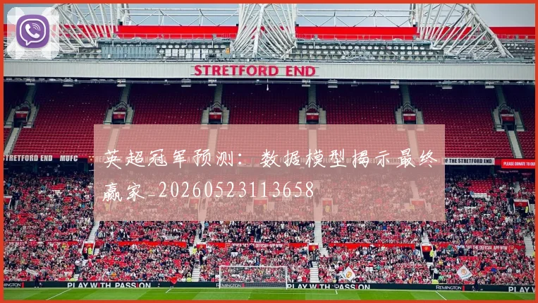 英超冠军预测：数据模型揭示最终赢家_20260523113658