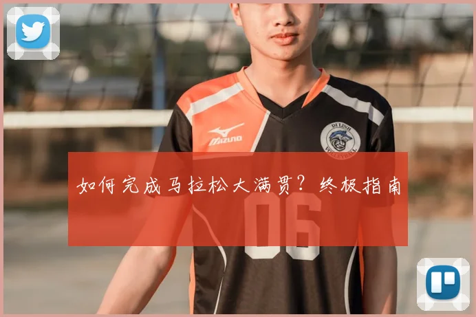 如何完成马拉松大满贯?终极指南