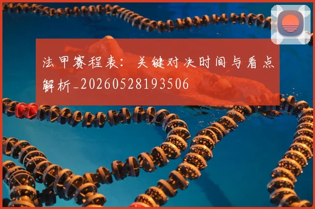 法甲赛程表：关键对决时间与看点解析_20260528193506