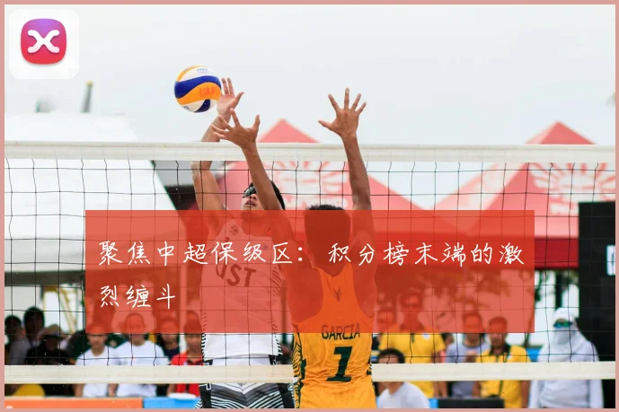 聚焦中超保级区:积分榜末端的激烈缠斗