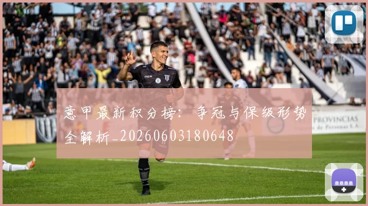 意甲最新积分榜：争冠与保级形势全解析_20260603180648